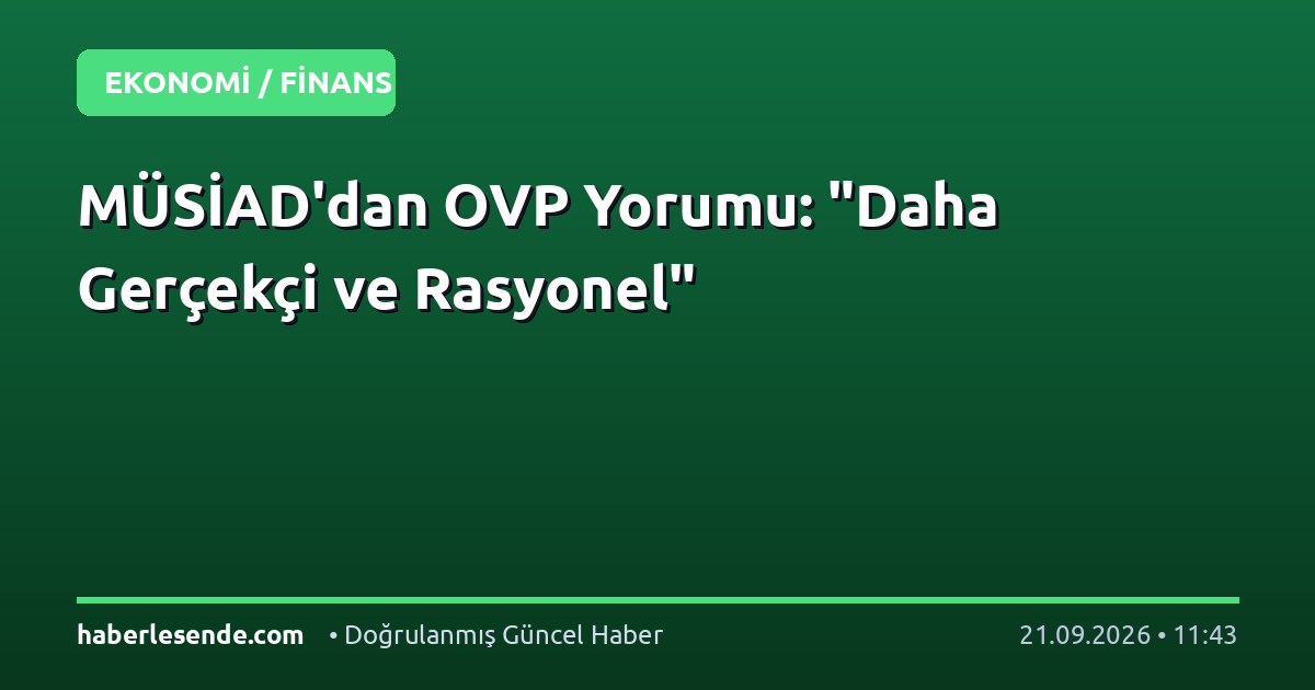 MÜSİAD'dan OVP Yorumu: "Daha Gerçekçi ve Rasyonel"