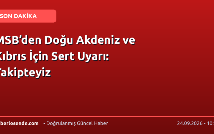 MSB’den Doğu Akdeniz ve Kıbrıs İçin Sert Uyarı: Takipteyiz