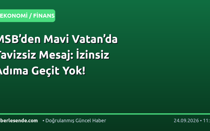 MSB’den Mavi Vatan’da Tavizsiz Mesaj: İzinsiz Adıma Geçit Yok!