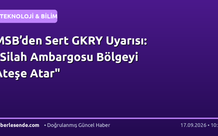 MSB’den Sert GKRY Uyarısı: "Silah Ambargosu Bölgeyi Ateşe Atar"