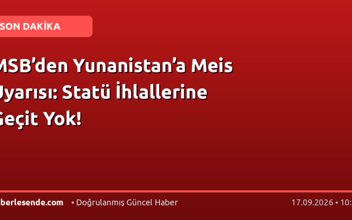 MSB’den Yunanistan’a Meis Uyarısı: Statü İhlallerine Geçit Yok!