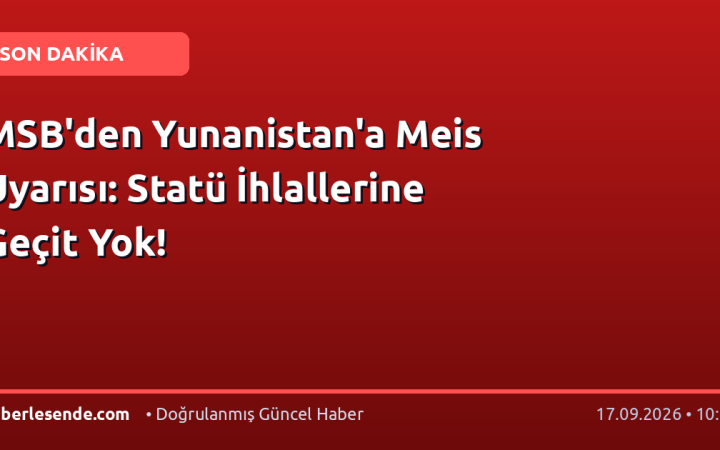 MSB'den Yunanistan'a Meis Uyarısı: Statü İhlallerine Geçit Yok!