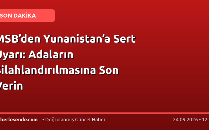 MSB’den Yunanistan’a Sert Uyarı: Adaların Silahlandırılmasına Son Verin