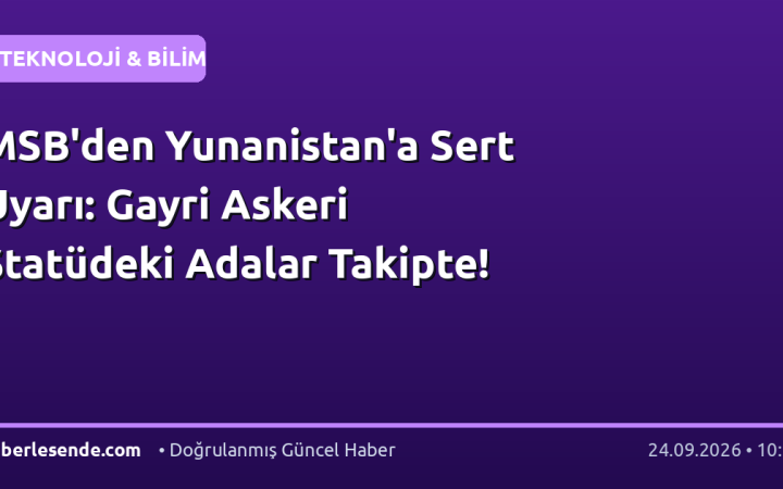MSB'den Yunanistan'a Sert Uyarı: Gayri Askeri Statüdeki Adalar Takipte!