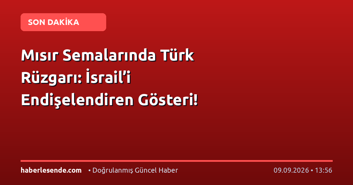 Mısır Semalarında Türk Rüzgarı: İsrail’i Endişelendiren Gösteri!
