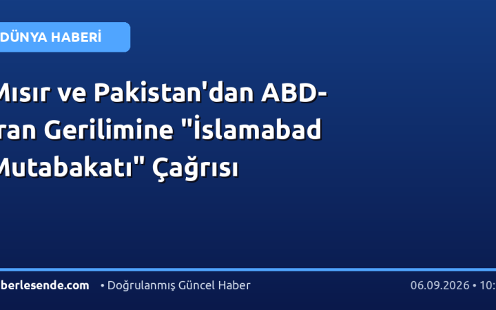 Mısır ve Pakistan'dan ABD-İran Gerilimine "İslamabad Mutabakatı" Çağrısı
