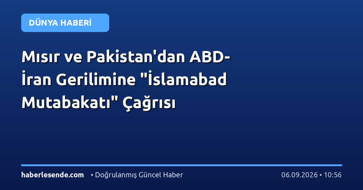 Mısır ve Pakistan'dan ABD-İran Gerilimine "İslamabad Mutabakatı" Çağrısı