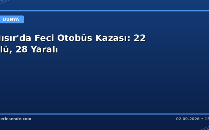 Mısır'da Feci Otobüs Kazası: 22 Ölü, 28 Yaralı