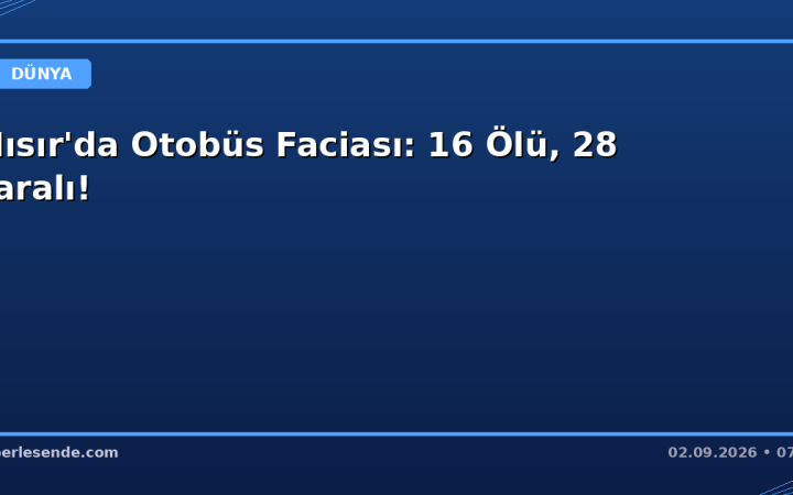 Mısır'da Otobüs Faciası: 16 Ölü, 28 Yaralı!