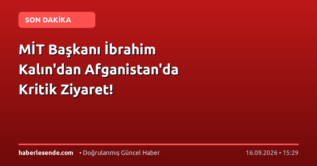 MİT Başkanı İbrahim Kalın'dan Afganistan'da Kritik Ziyaret!