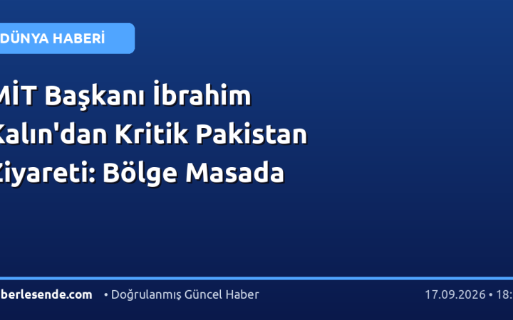 MİT Başkanı İbrahim Kalın'dan Kritik Pakistan Ziyareti: Bölge Masada