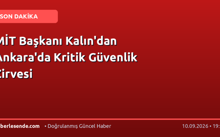 MİT Başkanı Kalın'dan Ankara'da Kritik Güvenlik Zirvesi