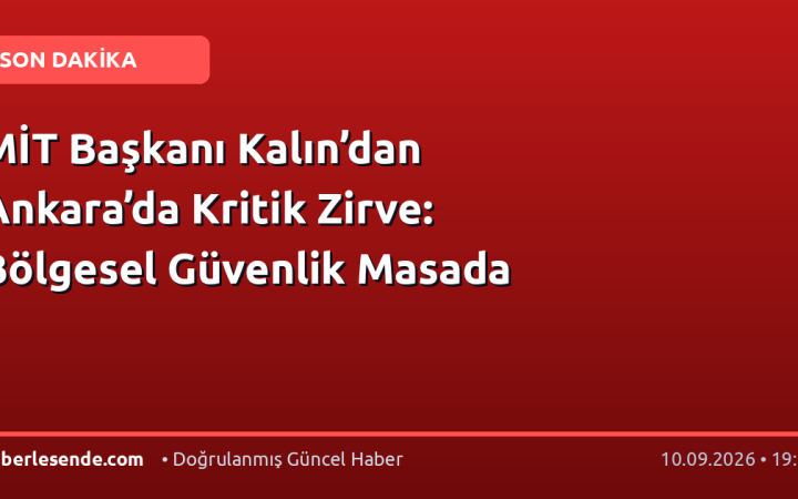MİT Başkanı Kalın’dan Ankara’da Kritik Zirve: Bölgesel Güvenlik Masada