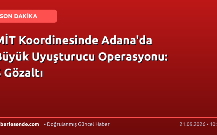 MİT Koordinesinde Adana'da Büyük Uyuşturucu Operasyonu: 6 Gözaltı