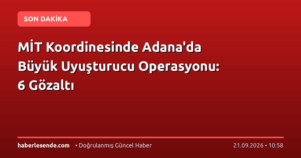 MİT Koordinesinde Adana'da Büyük Uyuşturucu Operasyonu: 6 Gözaltı