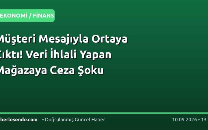 Müşteri Mesajıyla Ortaya Çıktı! Veri İhlali Yapan Mağazaya Ceza Şoku