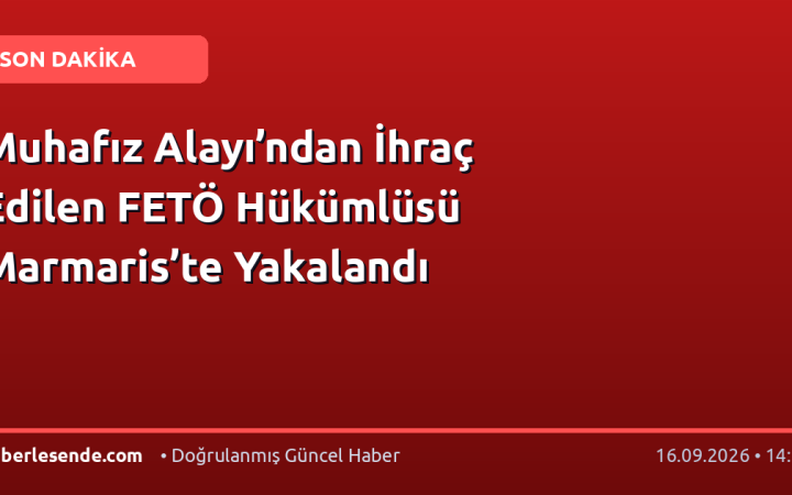 Muhafız Alayı’ndan İhraç Edilen FETÖ Hükümlüsü Marmaris’te Yakalandı