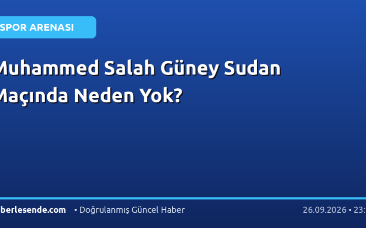 Muhammed Salah Güney Sudan Maçında Neden Yok?