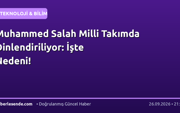 Muhammed Salah Milli Takımda Dinlendiriliyor: İşte Nedeni!