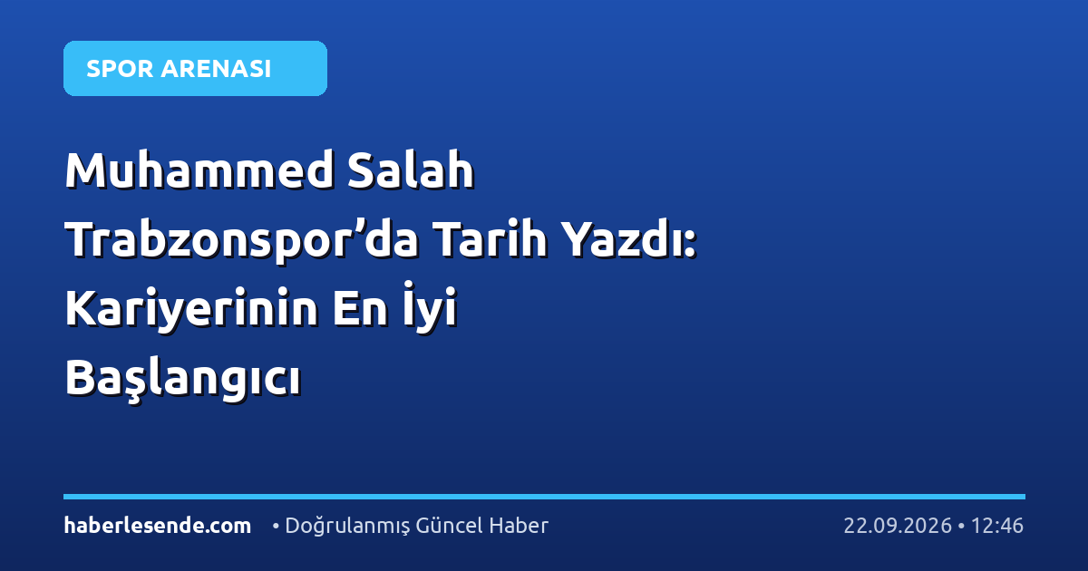 Muhammed Salah Trabzonspor’da Tarih Yazdı: Kariyerinin En İyi Başlangıcı
