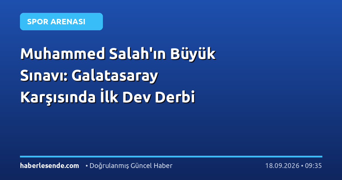 Muhammed Salah'ın Büyük Sınavı: Galatasaray Karşısında İlk Dev Derbi