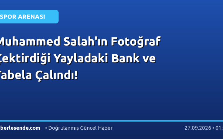 Muhammed Salah'ın Fotoğraf Çektirdiği Yayladaki Bank ve Tabela Çalındı!