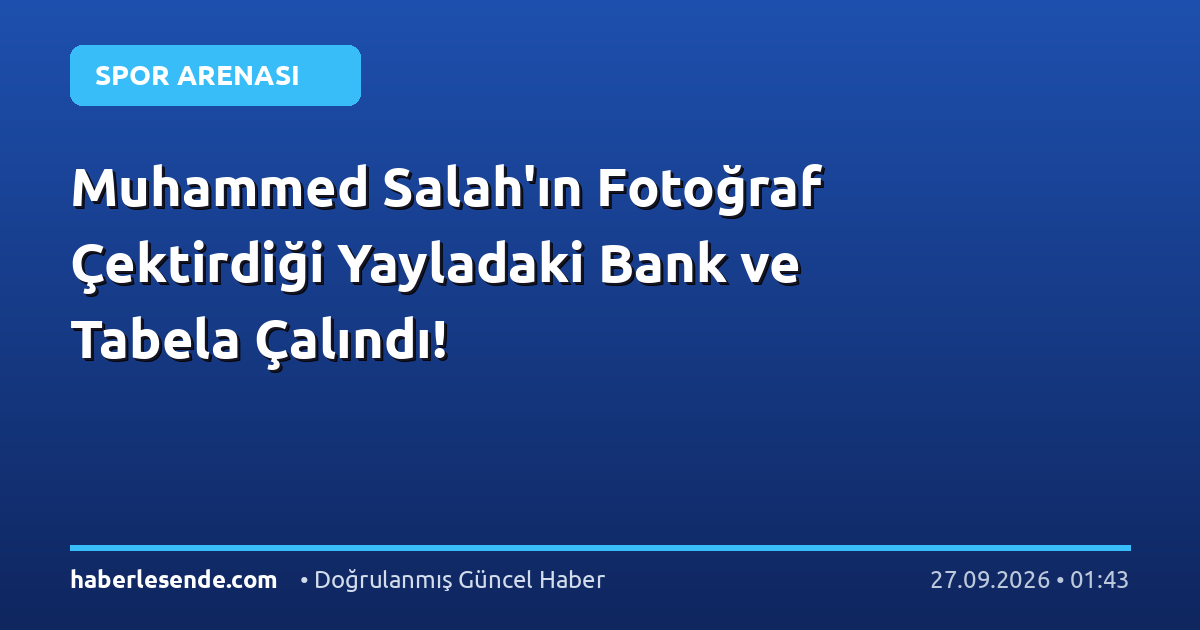 Muhammed Salah'ın Fotoğraf Çektirdiği Yayladaki Bank ve Tabela Çalındı!