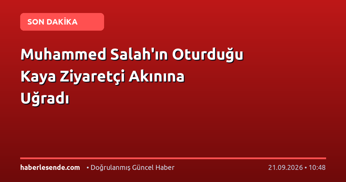 Muhammed Salah'ın Oturduğu Kaya Ziyaretçi Akınına Uğradı