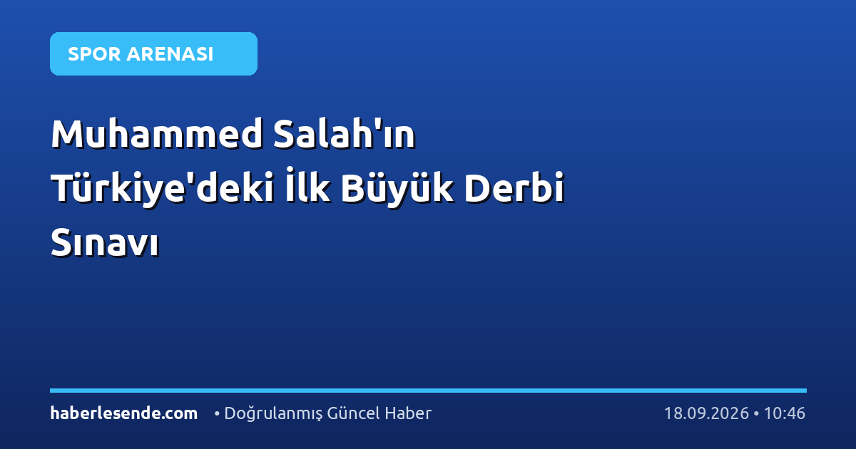 Muhammed Salah'ın Türkiye'deki İlk Büyük Derbi Sınavı
