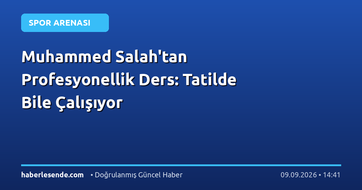 Muhammed Salah'tan Profesyonellik Ders: Tatilde Bile Çalışıyor