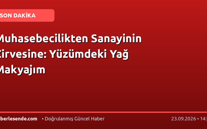 Muhasebecilikten Sanayinin Zirvesine: Yüzümdeki Yağ Makyajım