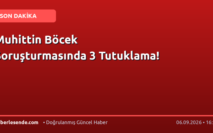 Muhittin Böcek Soruşturmasında 3 Tutuklama!