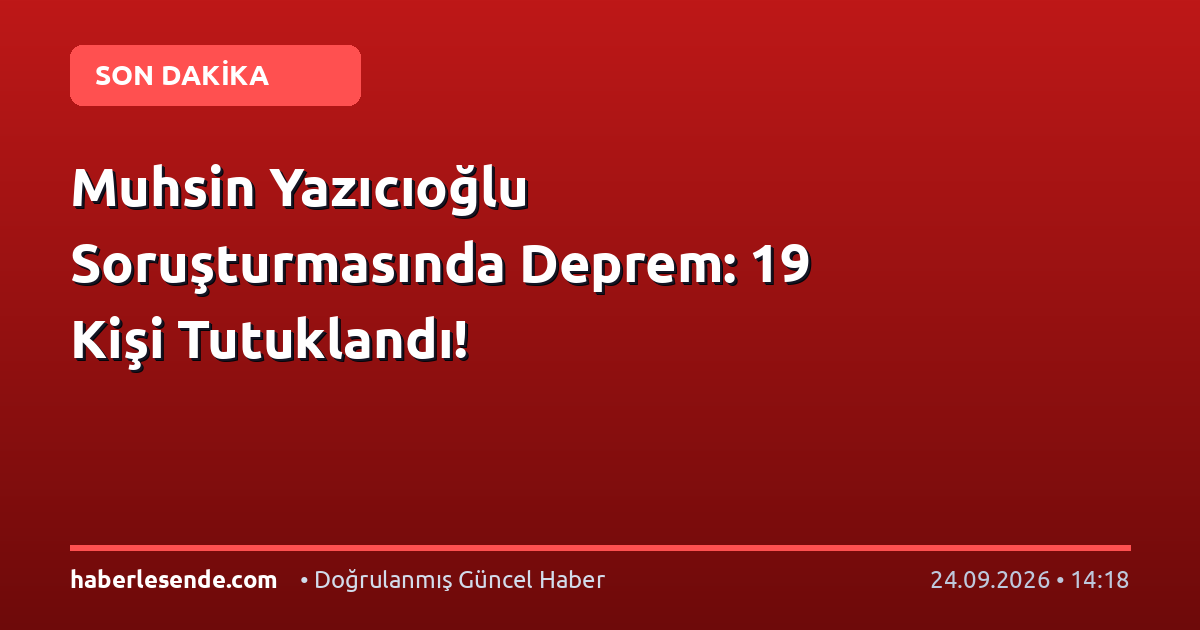 Muhsin Yazıcıoğlu Soruşturmasında Deprem: 19 Kişi Tutuklandı!