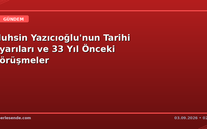 Muhsin Yazıcıoğlu'nun Tarihi Uyarıları ve 33 Yıl Önceki Görüşmeler