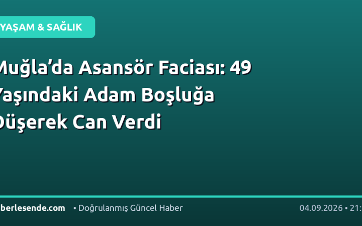 Muğla’da Asansör Faciası: 49 Yaşındaki Adam Boşluğa Düşerek Can Verdi