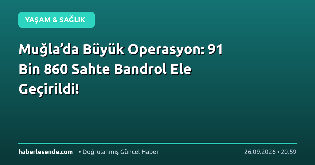Muğla’da Büyük Operasyon: 91 Bin 860 Sahte Bandrol Ele Geçirildi!