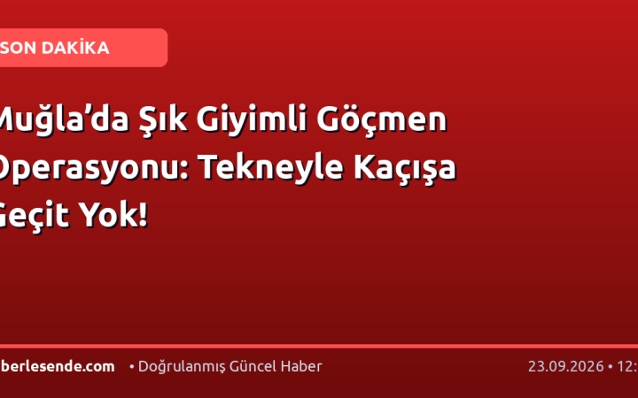 Muğla’da Şık Giyimli Göçmen Operasyonu: Tekneyle Kaçışa Geçit Yok!