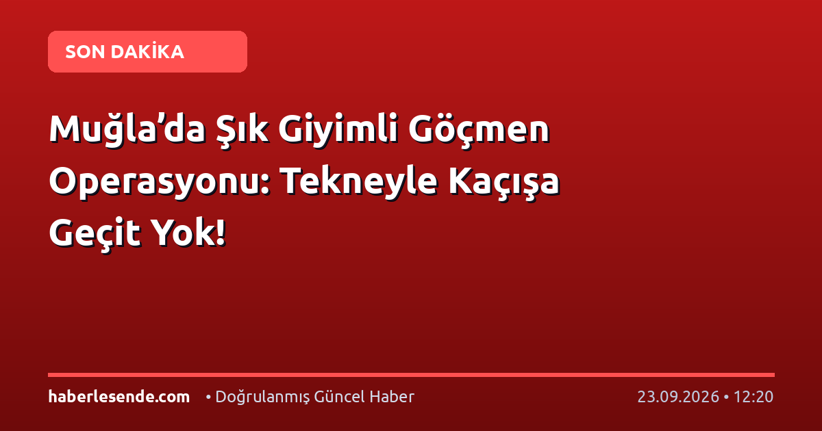 Muğla’da Şık Giyimli Göçmen Operasyonu: Tekneyle Kaçışa Geçit Yok!