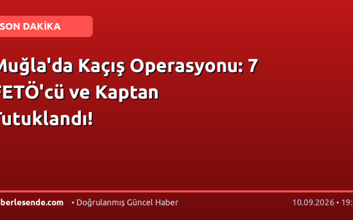 Muğla'da Kaçış Operasyonu: 7 FETÖ'cü ve Kaptan Tutuklandı!