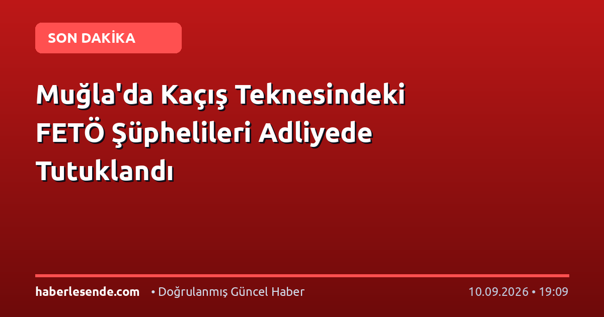 Muğla'da Kaçış Teknesindeki FETÖ Şüphelileri Adliyede Tutuklandı