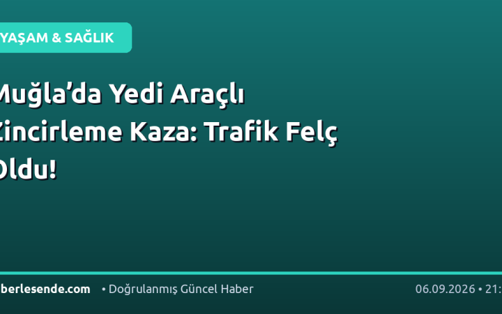 Muğla’da Yedi Araçlı Zincirleme Kaza: Trafik Felç Oldu!