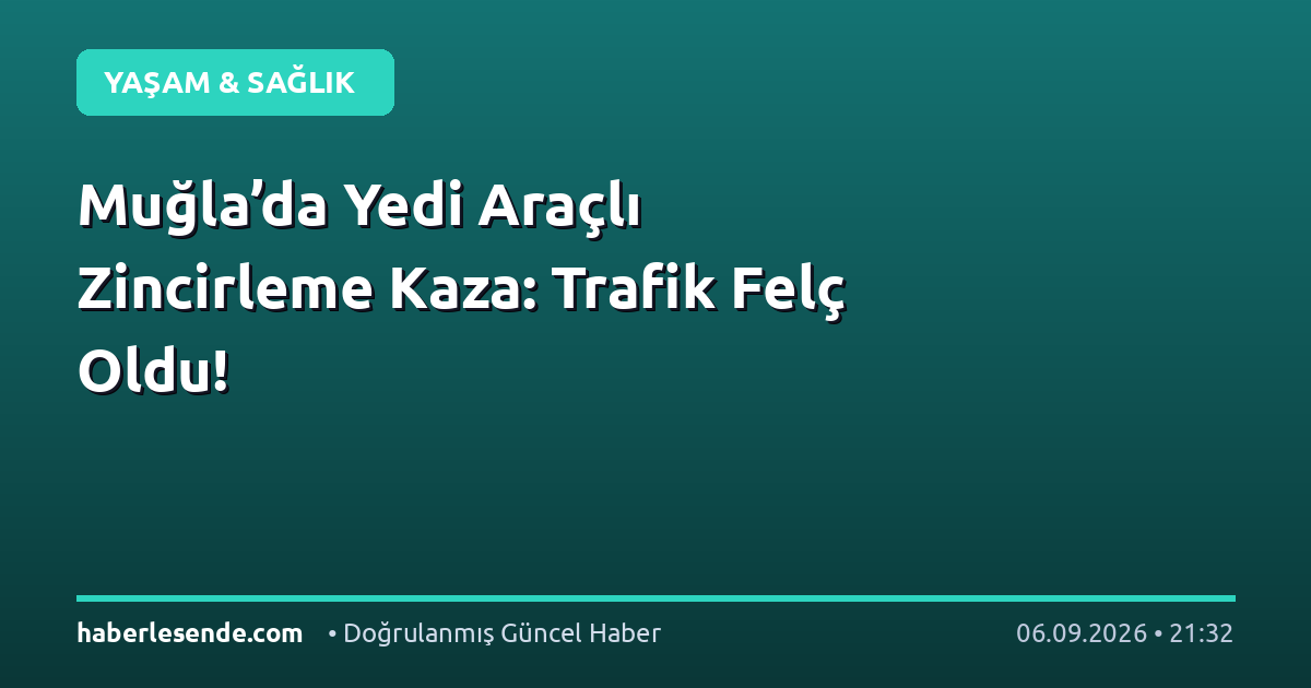 Muğla’da Yedi Araçlı Zincirleme Kaza: Trafik Felç Oldu!