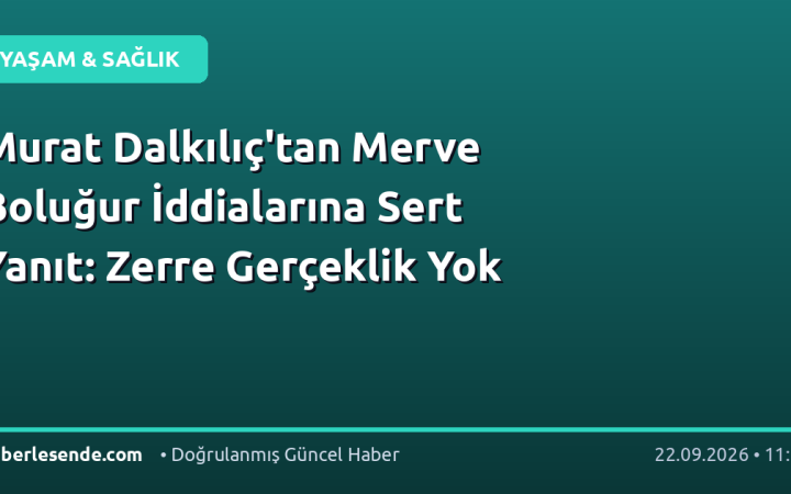 Murat Dalkılıç'tan Merve Boluğur İddialarına Sert Yanıt: Zerre Gerçeklik Yok