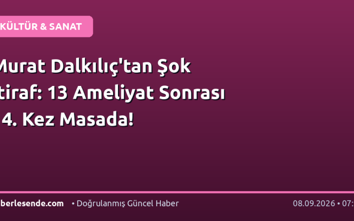 Murat Dalkılıç'tan Şok İtiraf: 13 Ameliyat Sonrası 14. Kez Masada!
