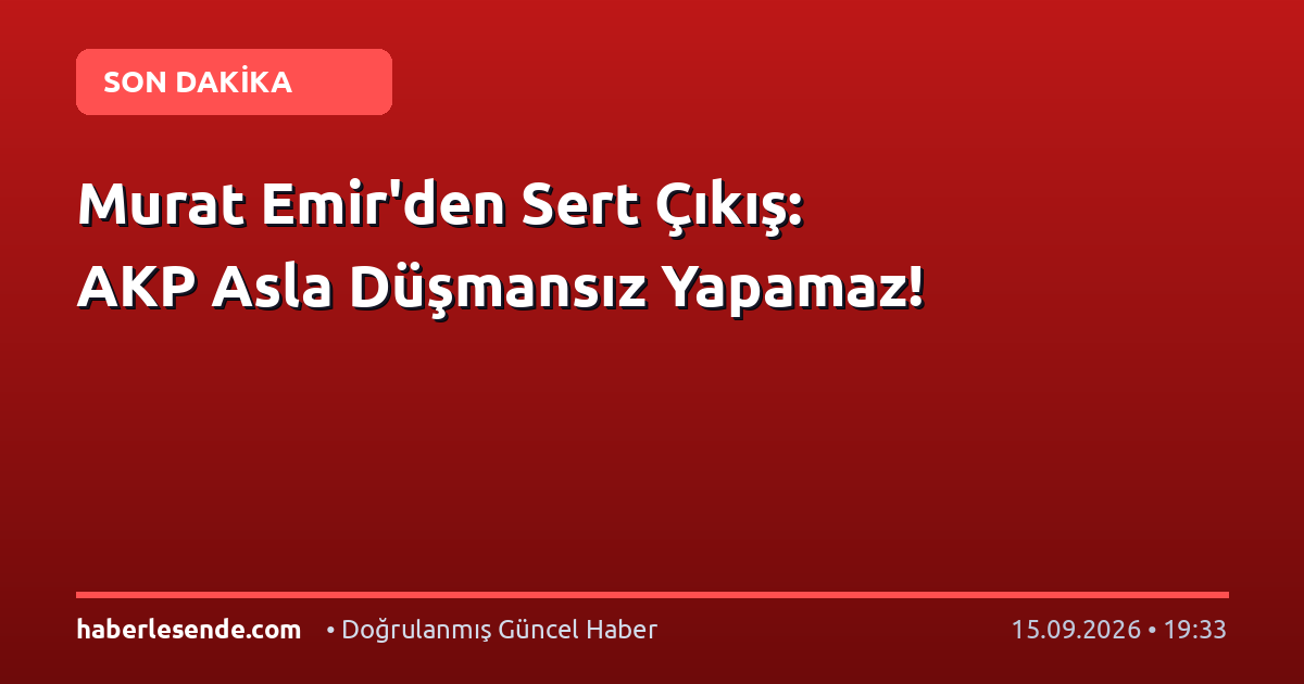 Murat Emir'den Sert Çıkış: AKP Asla Düşmansız Yapamaz!