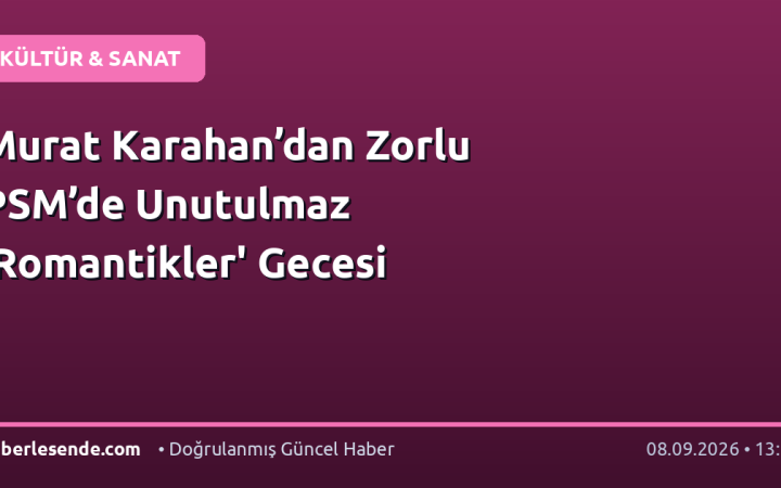 Murat Karahan’dan Zorlu PSM’de Unutulmaz 'Romantikler' Gecesi