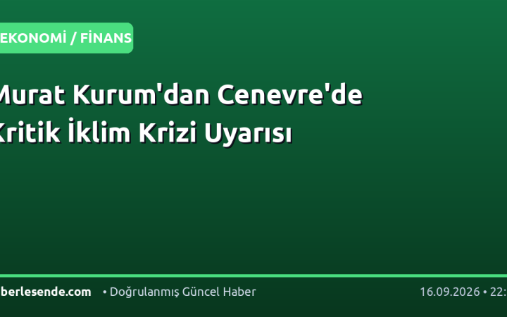 Murat Kurum'dan Cenevre'de Kritik İklim Krizi Uyarısı