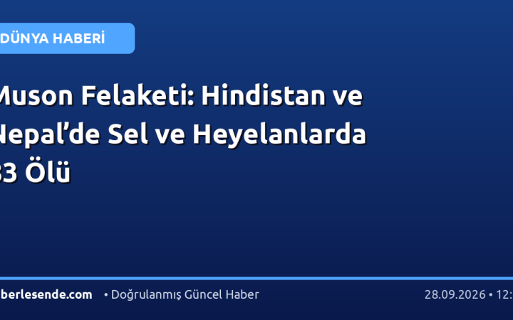 Muson Felaketi: Hindistan ve Nepal’de Sel ve Heyelanlarda 83 Ölü