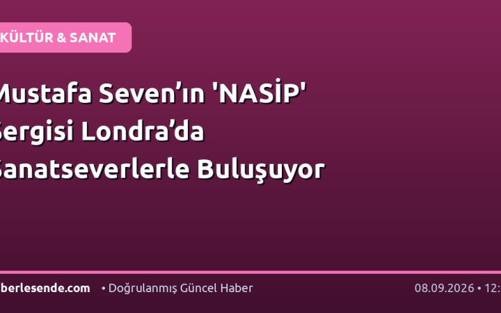 Mustafa Seven’ın 'NASİP' Sergisi Londra’da Sanatseverlerle Buluşuyor
