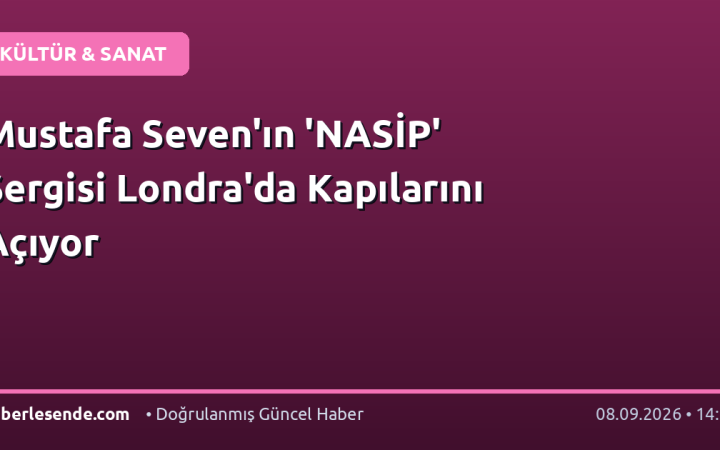 Mustafa Seven'ın 'NASİP' Sergisi Londra'da Kapılarını Açıyor